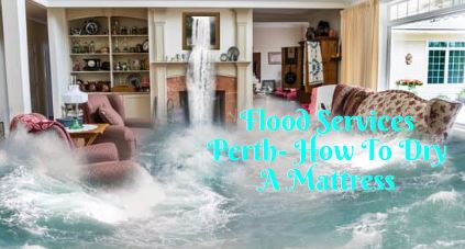 Flood Services Perth- How To Dry A Mattress